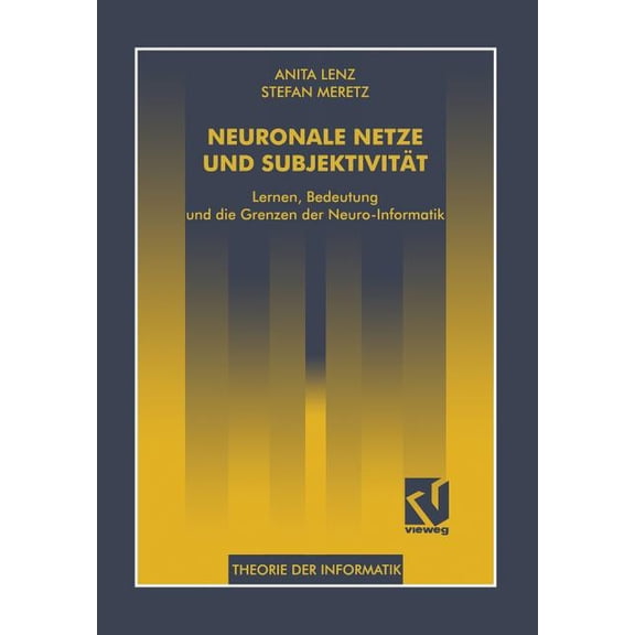 Xtheorie Der Informatik Neuronale Netze Und Subjektivität: Lernen, Bedeutung Und Die Grenzen Der Neuro-Informatik, (Paperback)