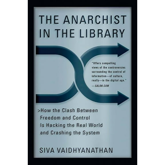 The Anarchist in the Library: How the Clash Between Freedom and Control Is Hacking the Real World and Crashing the Syste, (Paperback)