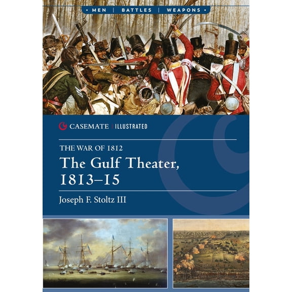 Casemate Illustrated The Gulf Theater, 1813-15, (Paperback)