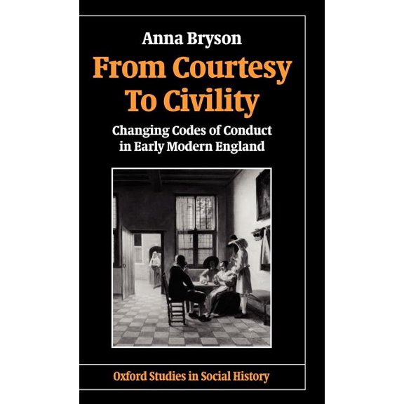 Oxford Studies in Social History From Courtesy to Civility: Changing Codes of Conduct in Early Modern England, (Hardcover)