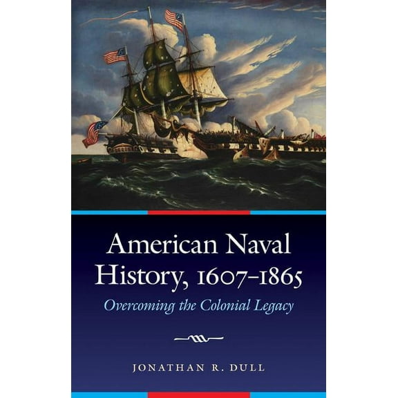 Studies in War, Society, and the Militar American Naval History, 1607-1865: Overcoming the Colonial Legacy, (Hardcover)