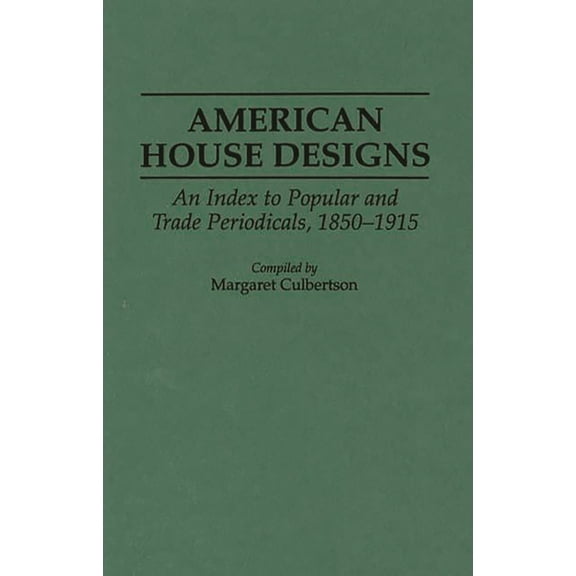 Art Of... American House Designs: An Index to Popular and Trade Periodicals, 1850-1915, (Hardcover)