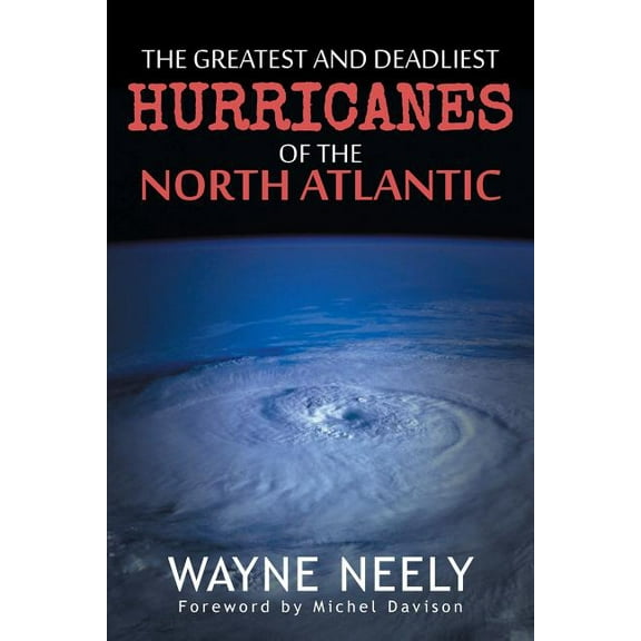 The Greatest and Deadliest Hurricanes of the North Atlantic (Paperback)
