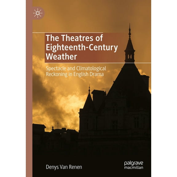 The Theatres of Eighteenth-Century Weather: Spectacle and Climatological Reckoning in English Drama, (Hardcover)