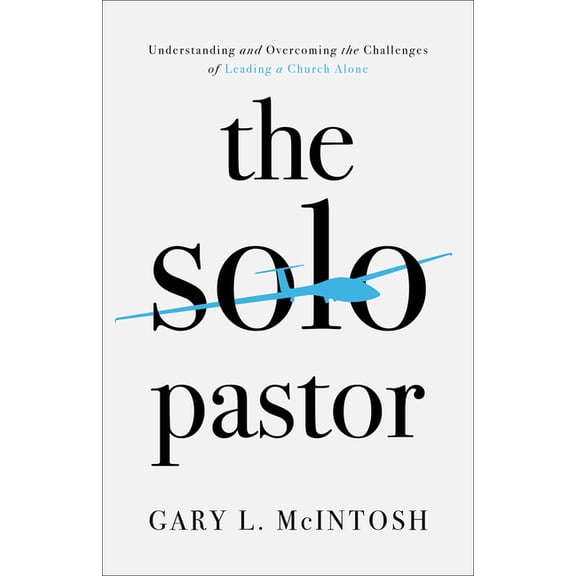 The Solo Pastor: Understanding and Overcoming the Challenges of Leading a Church Alone, (Paperback)
