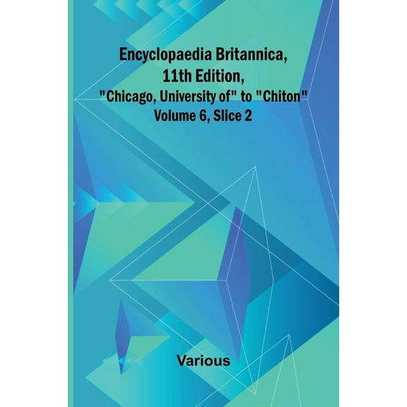 Encyclopaedia Britannica, 11Th Edition, "Chicago, University Of" To "Chiton" Volume 6, Slice 2, (Paperback)