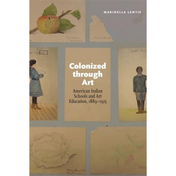 Pre-Owned Colonized through Art : American Indian Schools and Art Education, 18891915 (Hardcover)