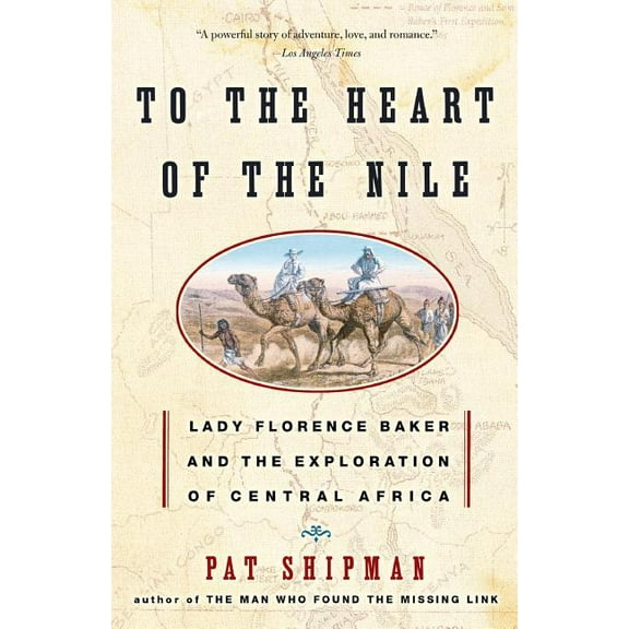 To the Heart of the Nile: Lady Florence Baker and the Exploration of Central Africa, (Paperback)