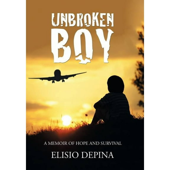 Unbroken Boy: a memoir of hope and survival (Hardcover) by Elisio Depina