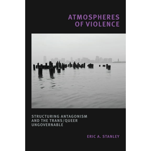 Atmospheres of Violence: Structuring Antagonism and the Trans/Queer Ungovernable, (Hardcover)