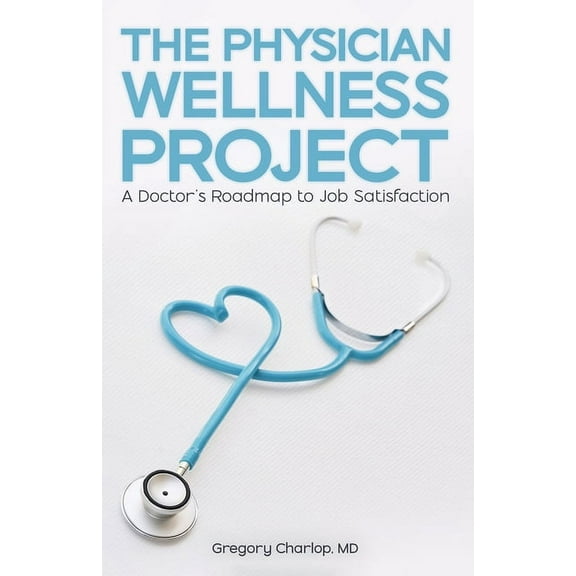 The Physician Wellness Project: A Doctor's Roadmap to Job Satisfaction, (Paperback)