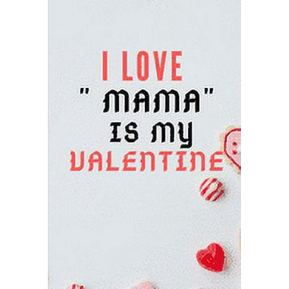 I LOVE " MAMA" IS MY Valentine (Paperback)