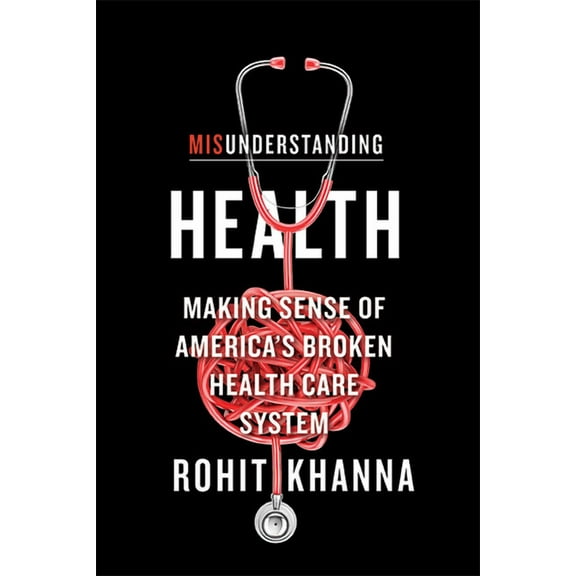 Misunderstanding Health: Making Sense of America's Broken Health Care System, (Hardcover)