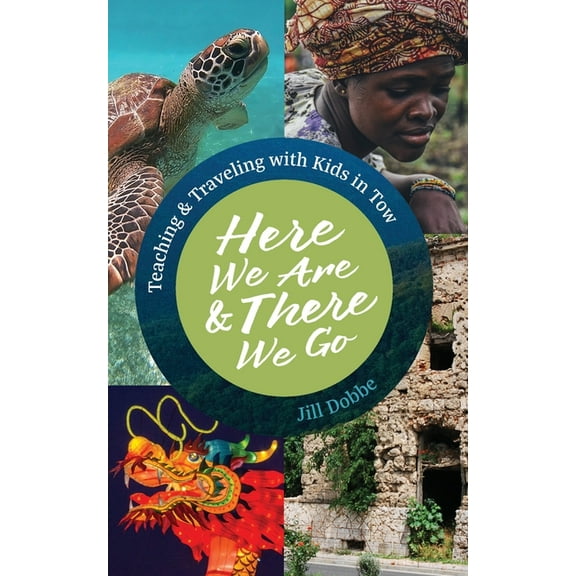 Here We Are & There We Go: Teaching & Traveling with Kids in Tow, (Paperback)