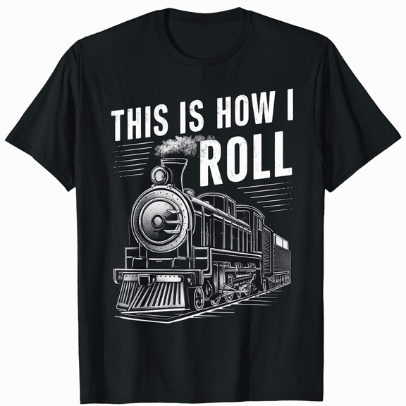 This Is How I Roll Train T-Shirt Amusing Locomotive Enthusiast Tee