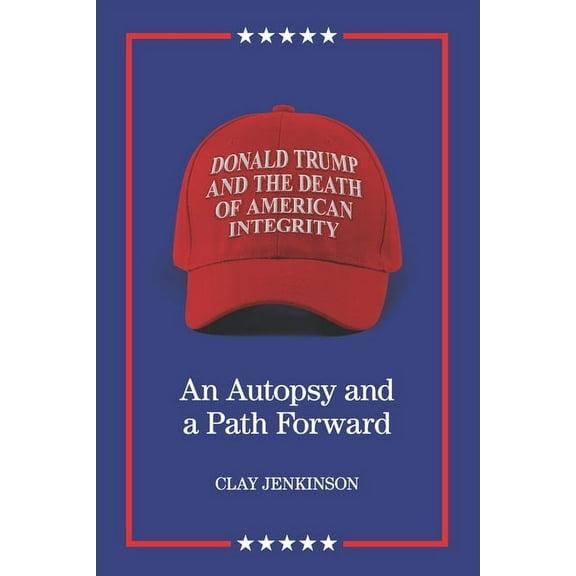 Donald Trump and the Death of American Integrity: An Autopsy and a Path Forward, (Paperback)