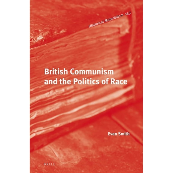 Historical Materialism Book British Communism and the Politics of Race, Book 143, (Hardcover)