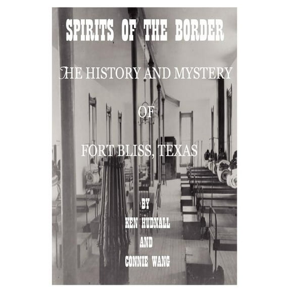Spirits of the Border: The History and Mystery of Ft. Bliss, Texas, (Paperback)