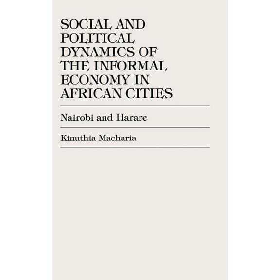 Social and Political Dynamics of the Informal Economy in African Cities: Nairobi and Harare, (Hardcover)