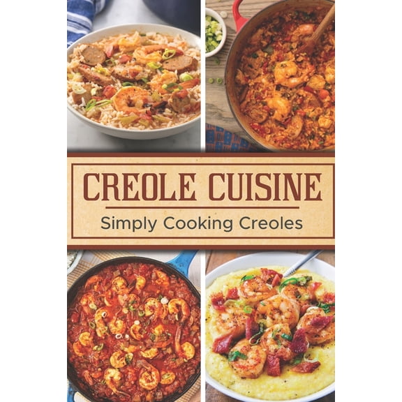 Creole Cuisine: Simply Cooking Creoles: Louisiana Recipes (Paperback)