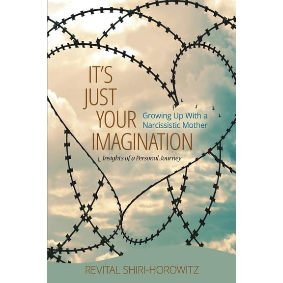 It's Just Your Imagination: Growing Up with a Narcissistic Mother - Insights of a Personal Journey, (Paperback)