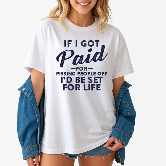 If I Got Paid for Pissing People Off I’d Be Set for Life T-Shirt – Tongue-in-Cheek Humor – Unisex Adult Casual Wear