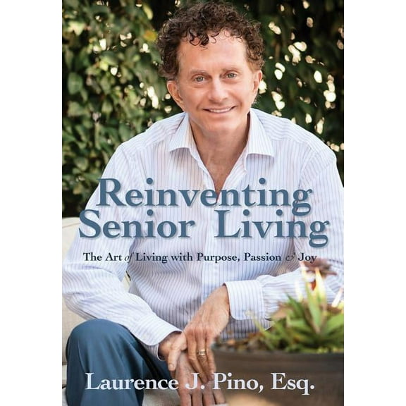 Reinventing Senior Living: The Art of Living with Purpose, Passion & Joy (Hardcover)