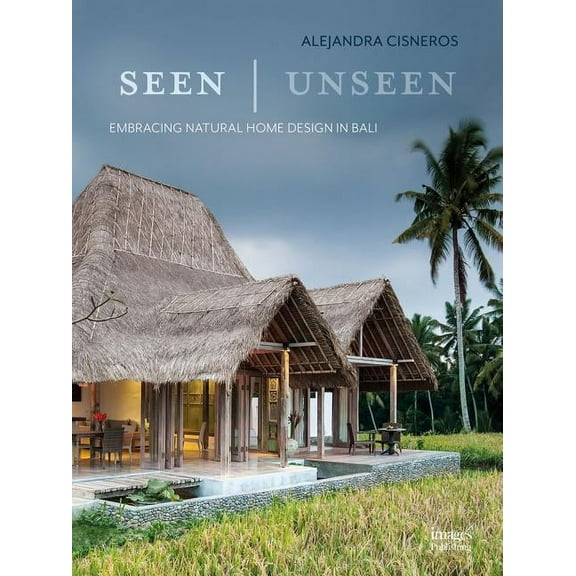 Seen | Unseen : Embracing Natural Home Design in Bali (Hardcover)