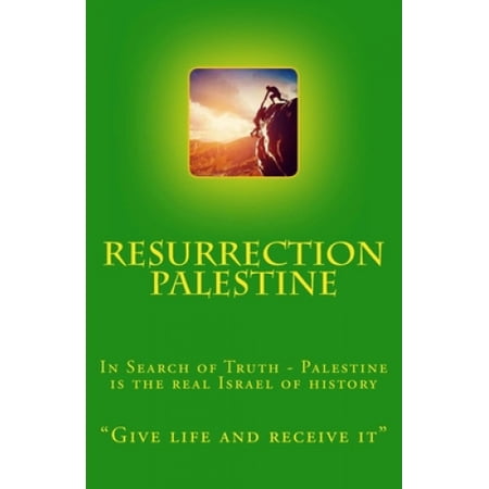 Resurrection Palestine: In Search of Truth - Palestine Is the Real