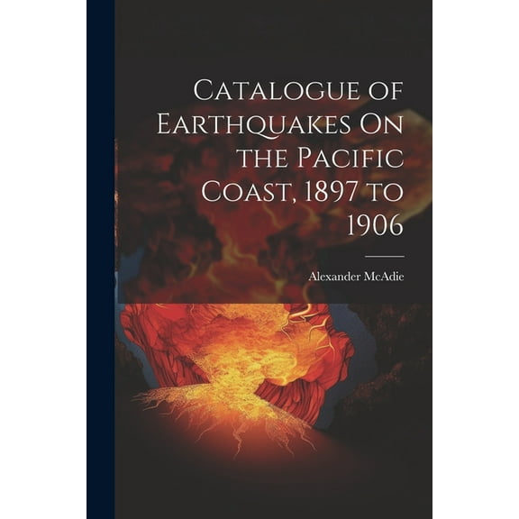 Catalogue of Earthquakes On the Pacific Coast, 1897 to 1906 (Paperback)