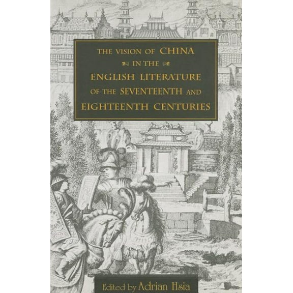 Academic Monographs on Chinese Literature: The Vision of China in the English Literature of the Seventeenth and Eighteenth Centuries (Paperback)