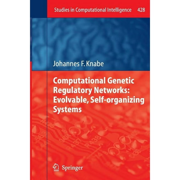 Studies in Computational Intelligence Computational Genetic Regulatory Networks: Evolvable, Self-Organizing Systems, Book 428, (Paperback)