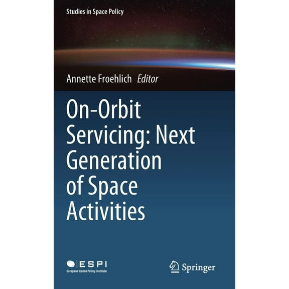 Studies in Space Policy On-Orbit Servicing: Next Generation of Space Activities, Book 26, (Hardcover)