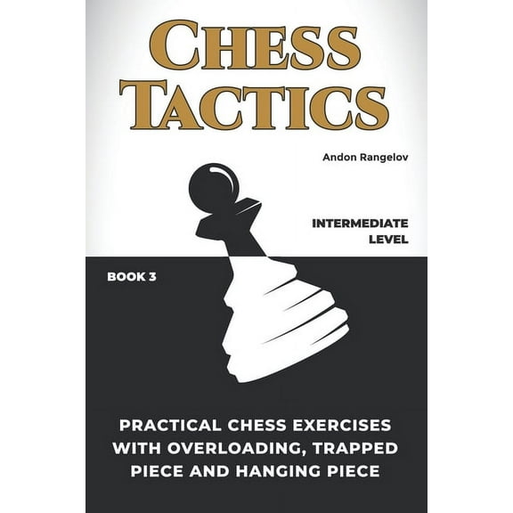 Chess Tactics Practical Chess Exercises with Overloading, Trapped Piece and Hanging Piece, (Paperback)