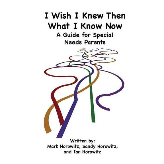 I Wish I Knew Then What I Know Now: A Guide for Special Needs Parents, (Paperback)