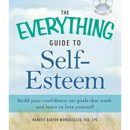 The Everything Guide to Self-Esteem: Build Your Confidence, Set Goals That Work, and Learn to Love Yourself