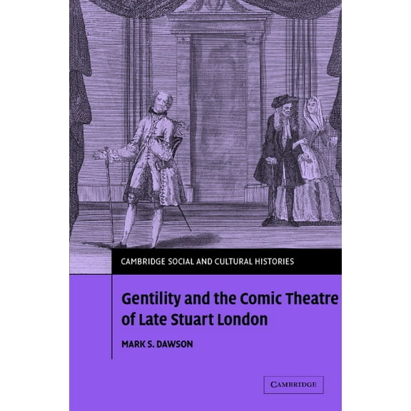 Cambridge Social and Cultural Histories Gentility and the Comic Theatre of Late Stuart London, Book 5, (Hardcover)