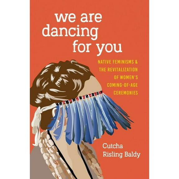 Indigenous Confluences We Are Dancing for You: Native Feminisms and the Revitalization of Women's Coming-Of-Age Ceremonies, (Paperback)