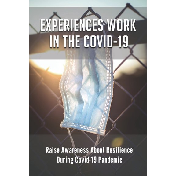 Experiences Work In The Covid-19: Raise Awareness About Resilience During Covid-19 Pandemic: Impact Of Working From Home During Covid-19 (Paperback)