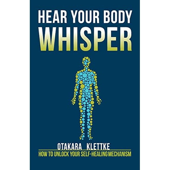 Pre-Owned Hear Your Body Whisper: How to Unlock Your Self-Healing Mechanism (Paperback) 0997907010 9780997907018