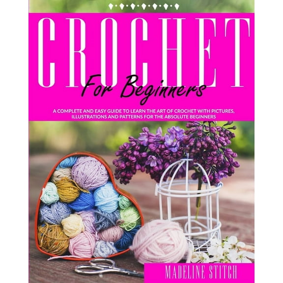 Crafting: Crochet for Beginners: A complete and easy guide to learn the art of crochet with pictures, illustrations and patterns for the absolute beginners (Series #1) (Paperback)