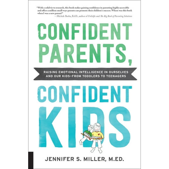 Confident Parents, Confident Kids: Raising Emotional Intelligence in Ourselves and Our Kids--From Toddlers to Teenagers, (Paperback)