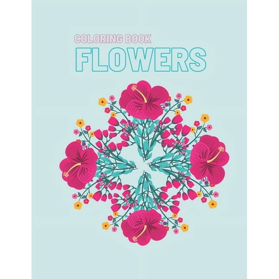 coloring book flowers: An Adult Coloring Book Featuring Beautiful Flowers and Floral Designs for Stress Relief and Relaxation 24 page 8.5*11 inch (Paperback)