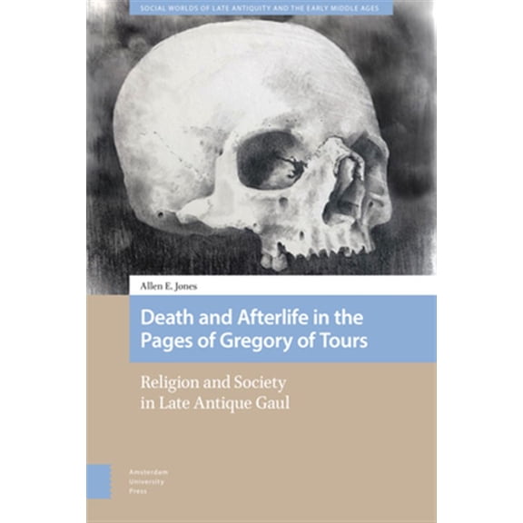 Pre-Owned Social Worlds of Late Antiquity and the Early Middle Ages: Death and Afterlife in the Pages of Gregory of Tours: Religion and Society in Late Antique Gaul (Hardcover)