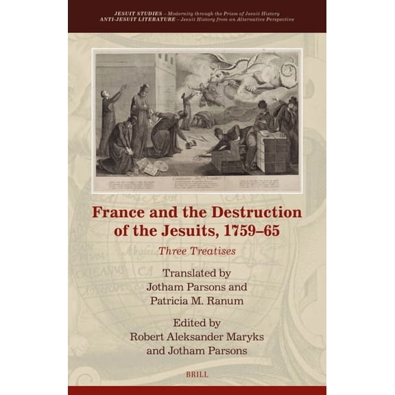 Jesuit Studies France and the Destruction of the Jesuits, 1759-65: Three Treatises, Book 46, (Hardcover)