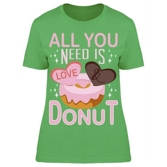 All You Need Is Love And Donuts T-Shirt Women -Image by Shutterstock Women T-Shirt, Female Medium