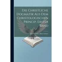 Die christliche Dogmatik aus dem christologischen Princip, Erster Band (Paperback)