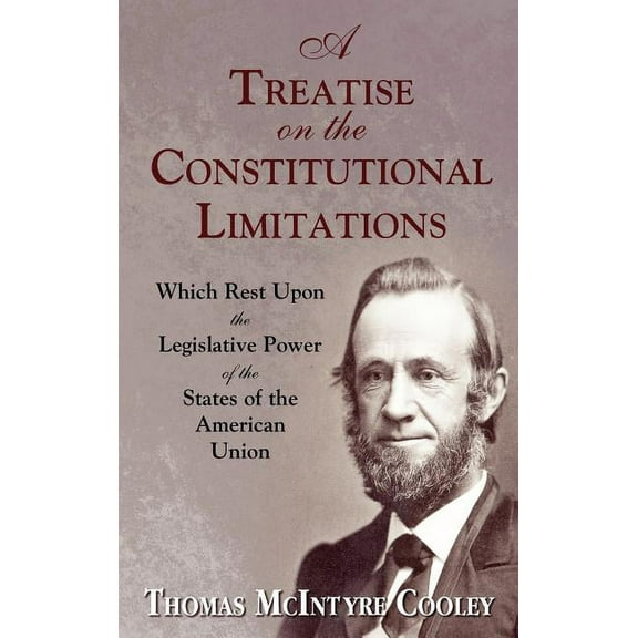A Treatise on the Constitutional Limitations Which Rest Upon the Legislative Power of the States of the American Union. (First Ed.) (Hardcover)