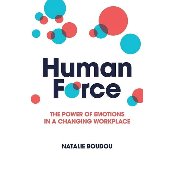 Humanforce: The Power of Emotions in a Changing Workplace (Paperback)