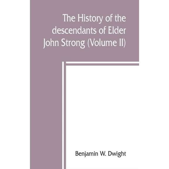 The history of the descendants of Elder John Strong, of Northampton, Mass (Volume II), (Paperback)